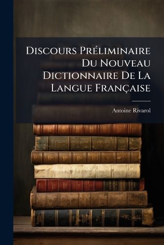 Cover image for Discours PR Liminaire Du Nouveau Dictionnaire de La Langue Fran Aise: del'Homme, de Ses Facult?'s Intellectuelles Et de Ses Ide?'s Premi Res Et Fondamentales