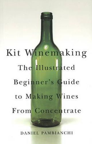 Cover image for Kit Winemaking: The Illustrated Beginner's Guide to Making Wines from Concentrate