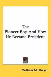 Cover image for The Pioneer Boy and How He Became President