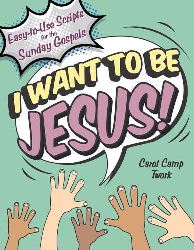 Cover image for I Want to Be Jesus: Easy-to-Use Scripts for the Sunday Gospels