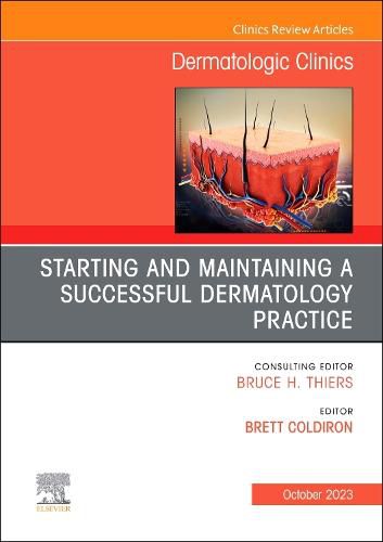 Cover image for Starting and Maintaining a Successful Dermatology Practice, An Issue of Dermatologic Clinics: Volume 41-4