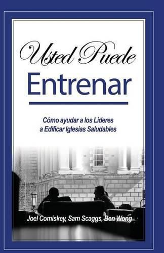 Usted Puede Entrenar: Como ayudar a los Lideres a Edificar Iglesias Saludables