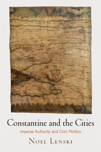 Cover image for Constantine and the Cities: Imperial Authority and Civic Politics