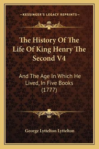 The History of the Life of King Henry the Second V4: And the Age in Which He Lived, in Five Books (1777)