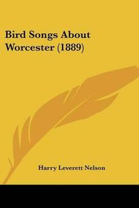 Cover image for Bird Songs about Worcester (1889)