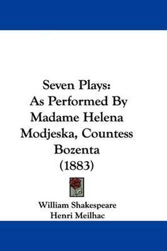 Seven Plays: As Performed by Madame Helena Modjeska, Countess Bozenta (1883)