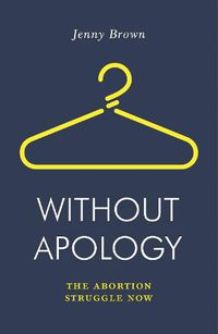 Cover image for Without Apology: The Abortion Struggle Now