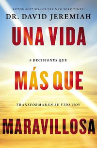 Cover image for Una vida mas que maravillosa: 9 decisiones que transformaran tu vida hoy