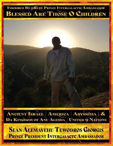 Cover image for Sean Alemayehu Tewodros Giorgis Presents... Inscribed By 9Ruby Prince Intergalactic Ambassador Blessed Are Those O Children of Ancient Israel, Abyssinia, America & Da Kingdom Of Anu Alesha