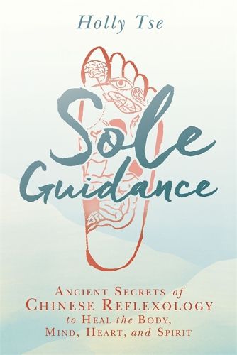 Cover image for Sole Guidance: Ancient Secrets of Chinese Reflexology to Heal the Body, Mind, Heart, and Spirit