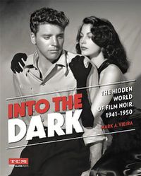 Cover image for Into the Dark (Turner Classic Movies): The Hidden World of Film Noir, 1941-1950