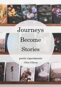 Cover image for Journeys Become Stories: Poetic Experiments