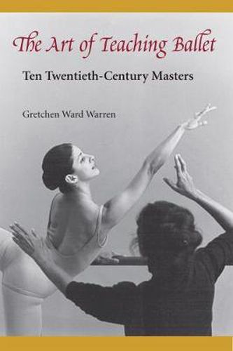 The Art of Teaching Ballet: Ten Twentieth-century Masters