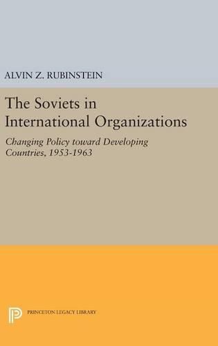 Cover image for Soviets in International Organizations: Changing Policy toward Developing Countries, 1953-1963