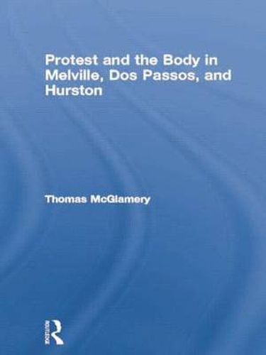 Cover image for Protest and the Body in Melville, Dos Passos, and Hurston