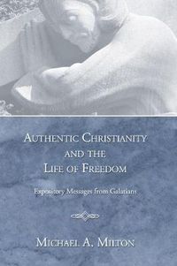 Cover image for Authentic Christianity and the Life of Freedom: Expository Messages from Galatians