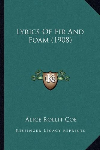 Cover image for Lyrics of Fir and Foam (1908) Lyrics of Fir and Foam (1908)