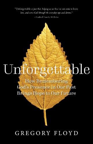 Cover image for Unforgettable: How Remembering God's Presence in Our Past Brings Hope to Our Future