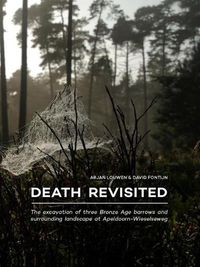 Cover image for Death Revisited: The excavation of three Bronze Age barrows and surrounding landscape at Apeldoorn-Wieselseweg