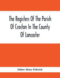 Cover image for The Registers Of The Parish Of Croston In The County Of Lancaster; Christenings - - 1545-1727; Weddings - - 1538-1685; Burials - - 1538-1684