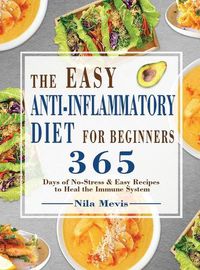 Cover image for The Easy Anti-Inflammatory Diet for Beginners: 365 Days of No-Stress & Easy Recipes to Heal the Immune System