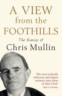 Cover image for A View From The Foothills: The Diaries of Chris Mullin