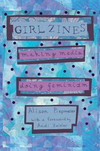 Cover image for Girl Zines: Making Media, Doing Feminism