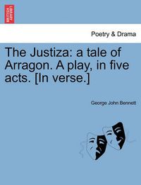 Cover image for The Justiza: A Tale of Arragon. a Play, in Five Acts. [In Verse.]