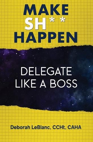 Cover image for Make Sh*t Happen--Delegate Like a Boss