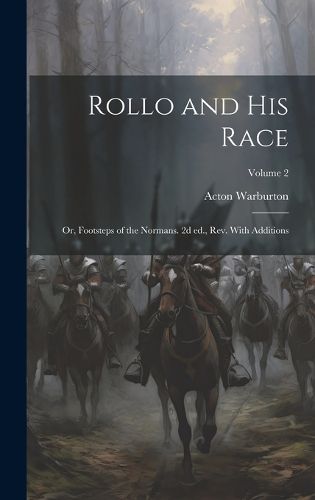 Cover image for Rollo and his Race; or, Footsteps of the Normans. 2d ed., rev. With Additions; Volume 2