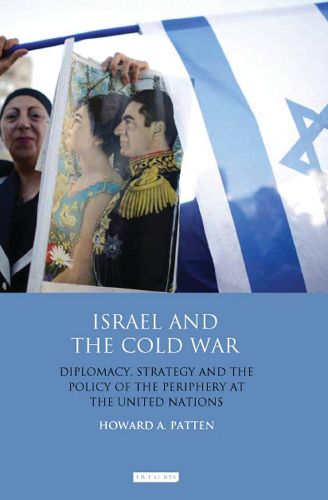 Cover image for Israel and the Cold War: Diplomacy, Strategy and the Policy of the Periphery at the United Nations
