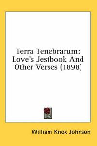 Cover image for Terra Tenebrarum: Love's Jestbook and Other Verses (1898)