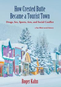Cover image for How Crested Butte Became a Tourist Town: Drugs, Sex, Sports, Arts, and Social Conflict