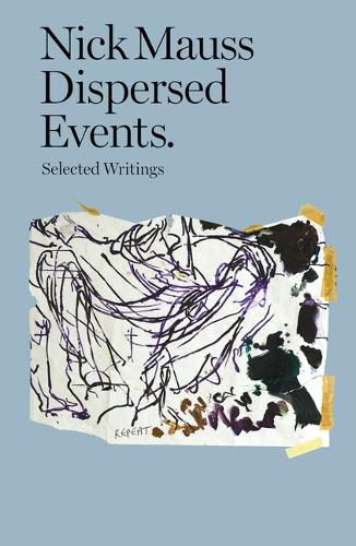 Nick Mauss - Dispersed Events. Selected Writings