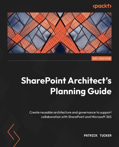 Cover image for SharePoint Architect's Planning Guide: Create reusable architecture and governance to support collaboration with SharePoint and Microsoft 365