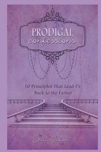 Cover image for Prodigal Confessions: 10 Principles that Lead Us Back to the Father