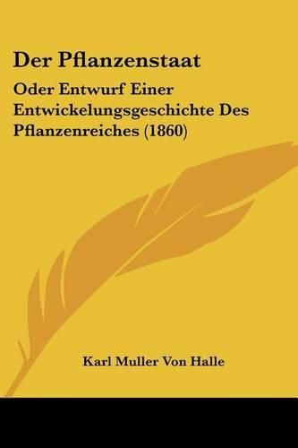 Cover image for Der Pflanzenstaat: Oder Entwurf Einer Entwickelungsgeschichte Des Pflanzenreiches (1860)