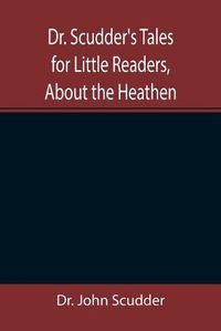 Cover image for Dr. Scudder's Tales for Little Readers, About the Heathen.