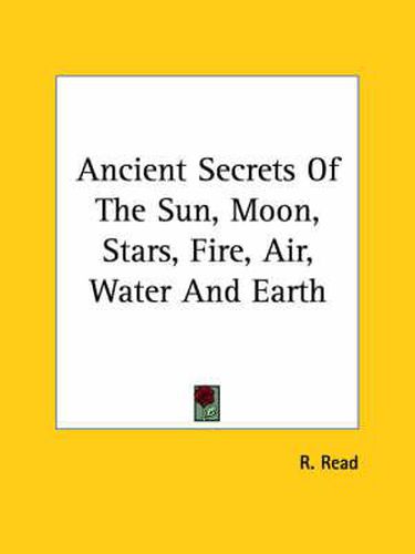 Ancient Secrets of the Sun, Moon, Stars, Fire, Air, Water and Earth