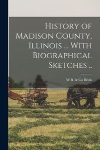 Cover image for History of Madison County, Illinois ... With Biographical Sketches ..