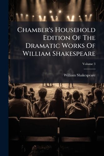 Cover image for Chamber's Household Edition Of The Dramatic Works Of William Shakespeare; Volume 3