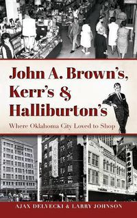 Cover image for John A. Brown's, Kerr's & Halliburton's: Where Oklahoma City Loved to Shop