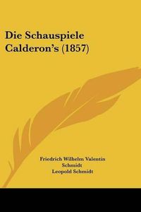 Cover image for Die Schauspiele Calderon's (1857)