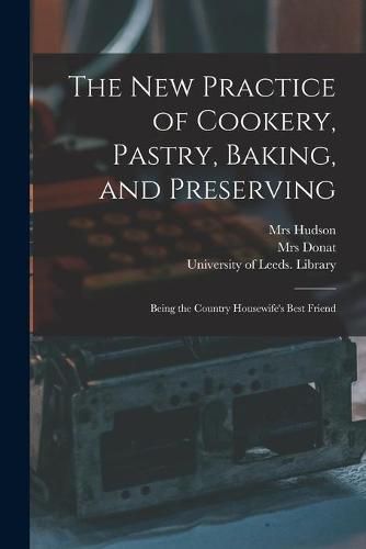 Cover image for The New Practice of Cookery, Pastry, Baking, and Preserving: Being the Country Housewife's Best Friend