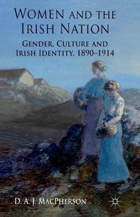 Cover image for Women and the Irish Nation: Gender, Culture and Irish Identity, 1890-1914