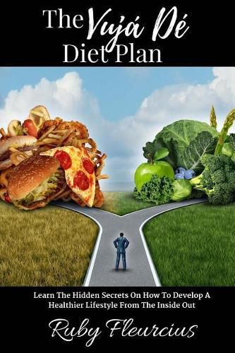 Cover image for The Vuja De Diet Plan: Learn The Hidden Secrets On How To Develop A Healthier Lifestyle From The Inside Out