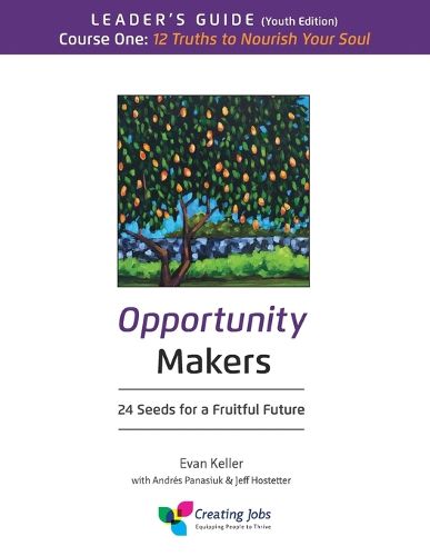 Cover image for Opportunity Makers: 24 Seeds for a Fruitful Future: Course 1 Leader's Guide: 12 Truths to Nourish Your Soul