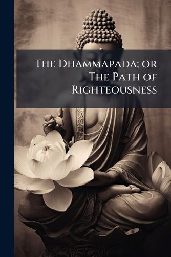 Cover image for The Dhammapada; or The Path of Righteousness