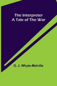 Cover image for The Interpreter; A Tale of the War