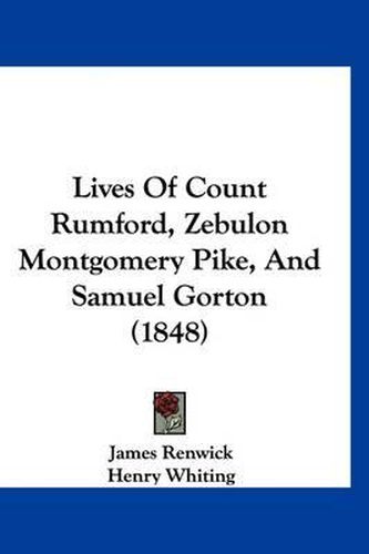 Lives of Count Rumford, Zebulon Montgomery Pike, and Samuel Gorton (1848)